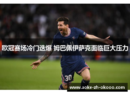 欧冠赛场冷门迭爆 姆巴佩伊萨克面临巨大压力