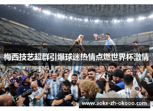 梅西技艺超群引爆球迷热情点燃世界杯激情